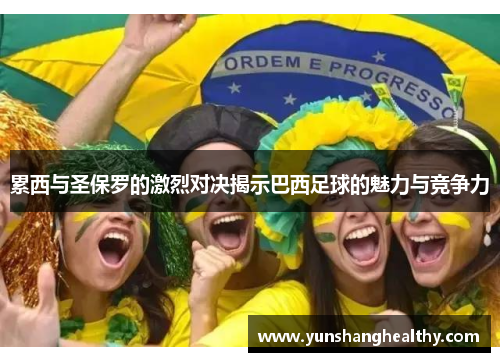 累西与圣保罗的激烈对决揭示巴西足球的魅力与竞争力